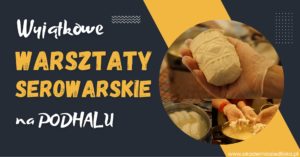 Warsztaty serowarskie na Podhalu